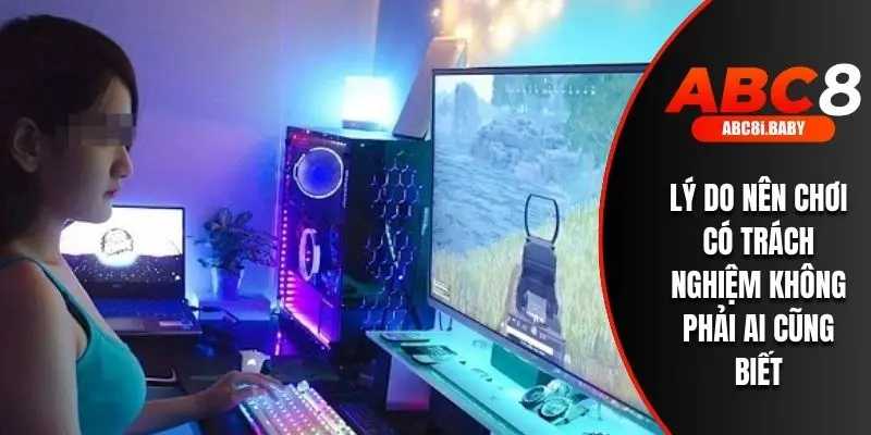 Lý do nên chơi có trách nghiệm không phải ai cũng biết